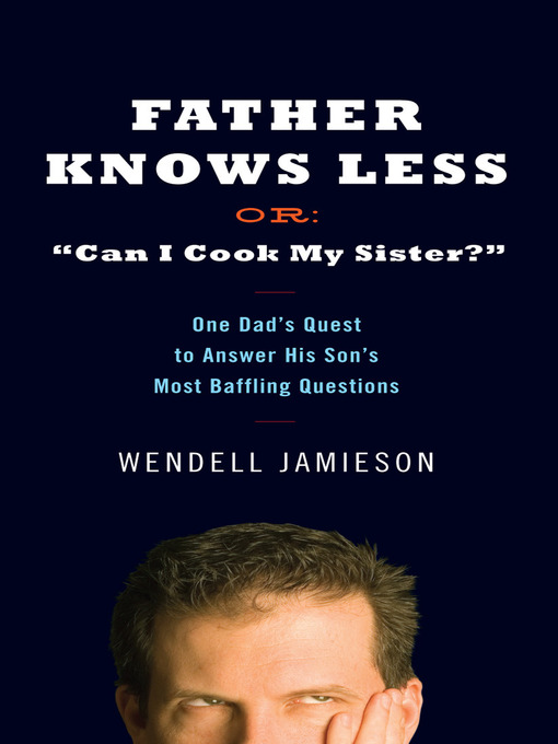 Title details for Father Knows Less Or: "Can I Cook My Sister?" by Wendell Jamieson - Available